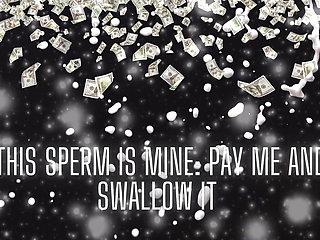 This Sperm Is Mine - Pay Me and Swallow It