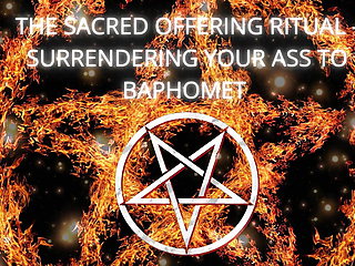 The Sacred Offering Ritual - Surrendering Your Ass to Baphomet