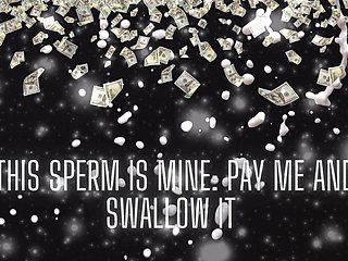 This Sperm Is Mine - Pay Me and Swallow It