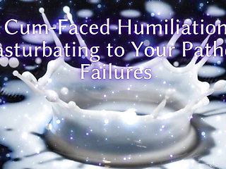 Cum-faced Humiliation - Masturbating to Your Pathetic Failures