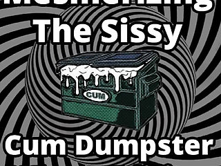 Mesmerizing the sissy cum dumpster whore addition