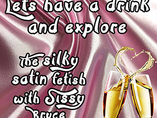 AUDIO ONLY - Lets Have a Drink and Explore the Sinky Satin Fetish with Sissy Bruce
