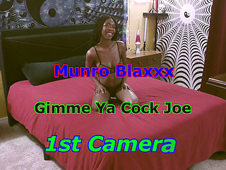 Munro Blaxxx - Gimme Ya Cock JOE 1st Camera