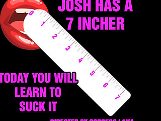 Josh Has a 7 Incher and Today You Will Learn to Suck It
