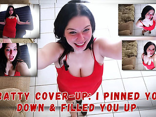 Bratty Cover-up: I Pinned You Down and Filled You up