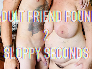 Adult Friend Found 2 - Sloppy Seconds
