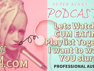 Kinky Podcast 12 Lets Watch a Cum Eating Playlist Together I Want to Watch You Slurp