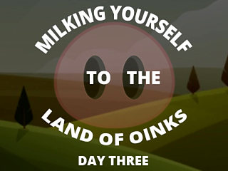 Milking Your Sausage to the Land of Oinks Day 3