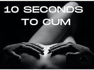10 Seconds To Cum