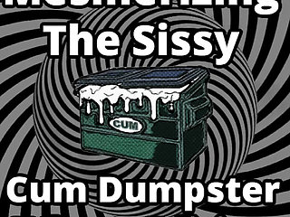 Mesmerizing the sissy cum dumpster whore addition